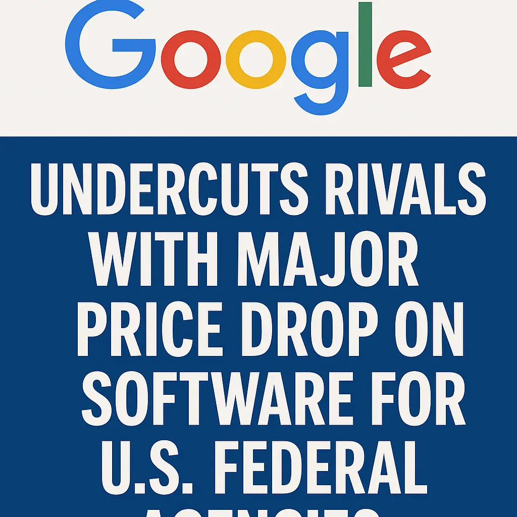Google Undercuts Rivals with Major Price Drop on Software for U.S. Federal Agencies