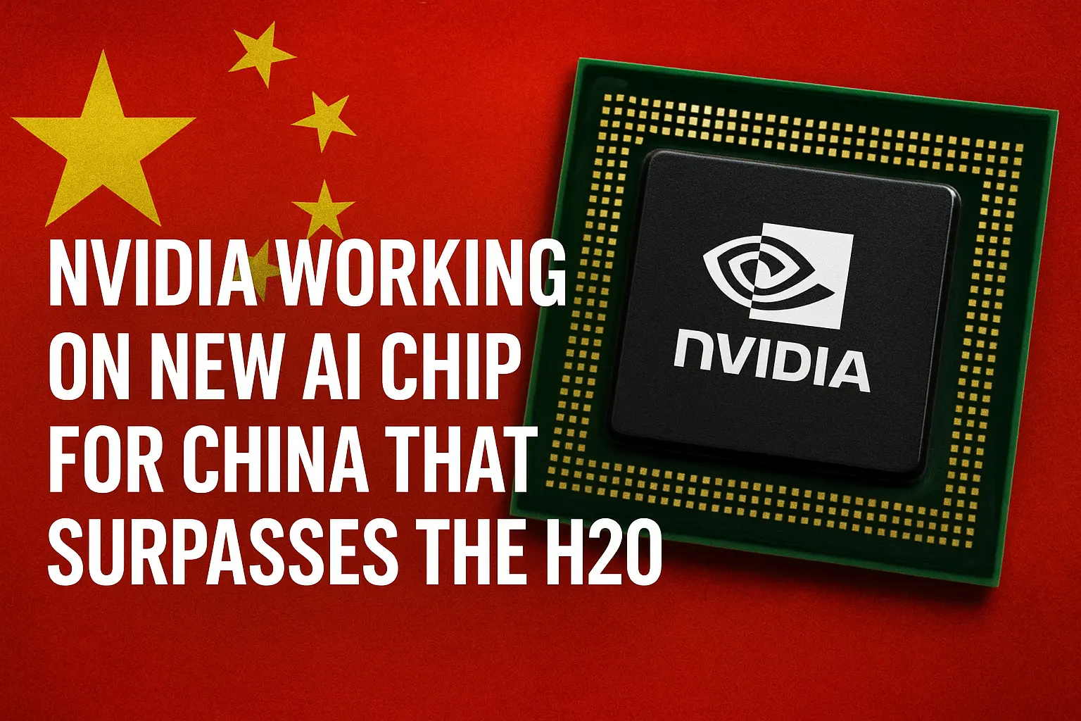 Nvidia Prepares Next-Gen AI Chip for China, Set to Outperform H20